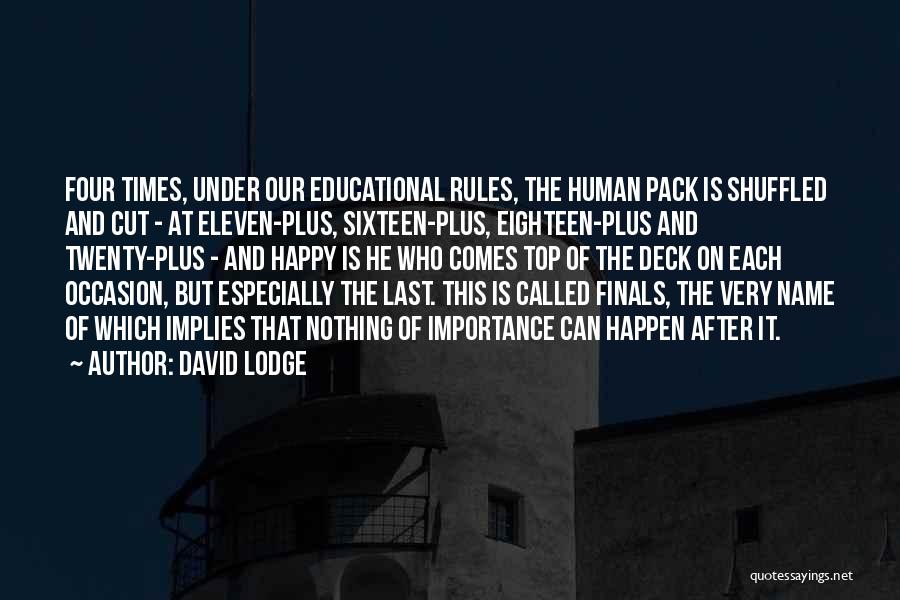 David Lodge Quotes: Four Times, Under Our Educational Rules, The Human Pack Is Shuffled And Cut - At Eleven-plus, Sixteen-plus, Eighteen-plus And Twenty-plus