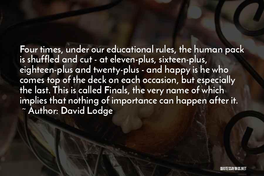 David Lodge Quotes: Four Times, Under Our Educational Rules, The Human Pack Is Shuffled And Cut - At Eleven-plus, Sixteen-plus, Eighteen-plus And Twenty-plus