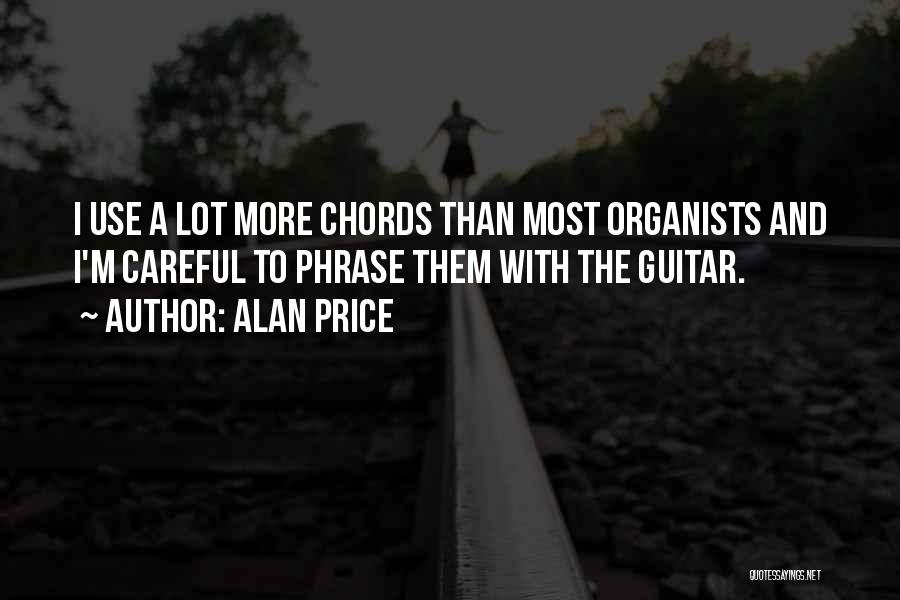 Alan Price Quotes: I Use A Lot More Chords Than Most Organists And I'm Careful To Phrase Them With The Guitar.