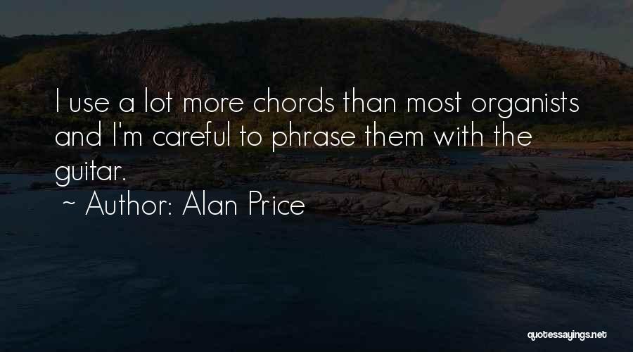 Alan Price Quotes: I Use A Lot More Chords Than Most Organists And I'm Careful To Phrase Them With The Guitar.