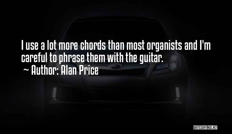 Alan Price Quotes: I Use A Lot More Chords Than Most Organists And I'm Careful To Phrase Them With The Guitar.