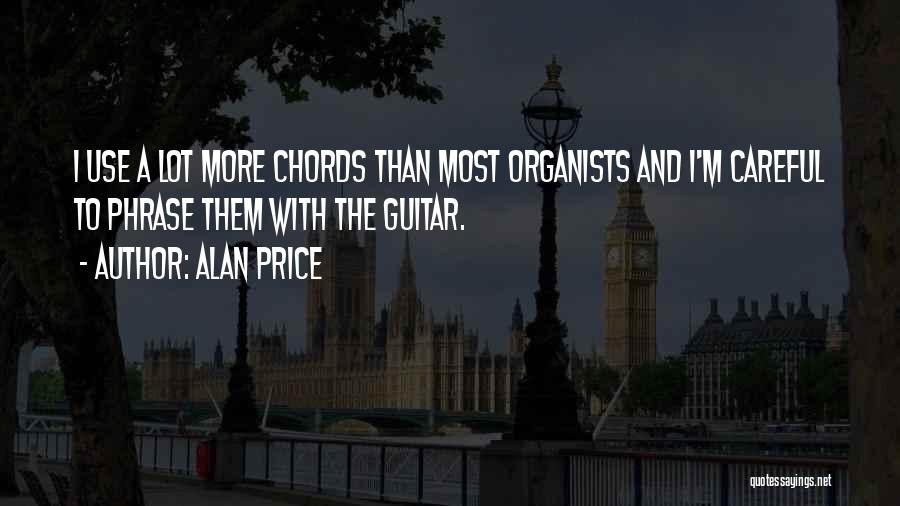 Alan Price Quotes: I Use A Lot More Chords Than Most Organists And I'm Careful To Phrase Them With The Guitar.