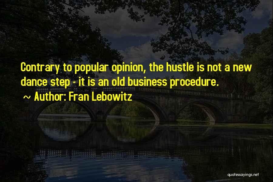Fran Lebowitz Quotes: Contrary To Popular Opinion, The Hustle Is Not A New Dance Step - It Is An Old Business Procedure.