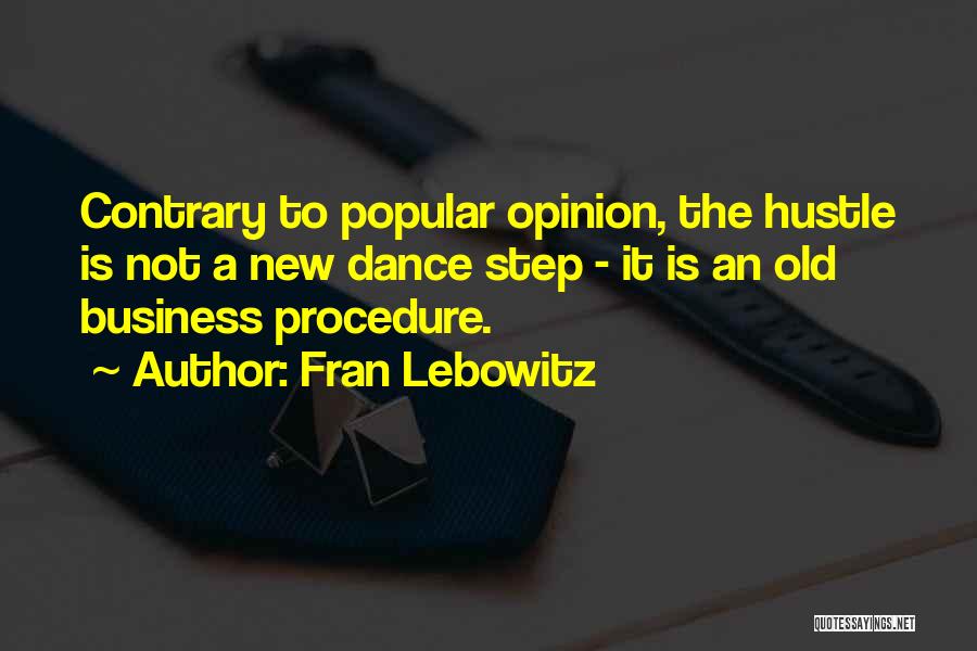 Fran Lebowitz Quotes: Contrary To Popular Opinion, The Hustle Is Not A New Dance Step - It Is An Old Business Procedure.