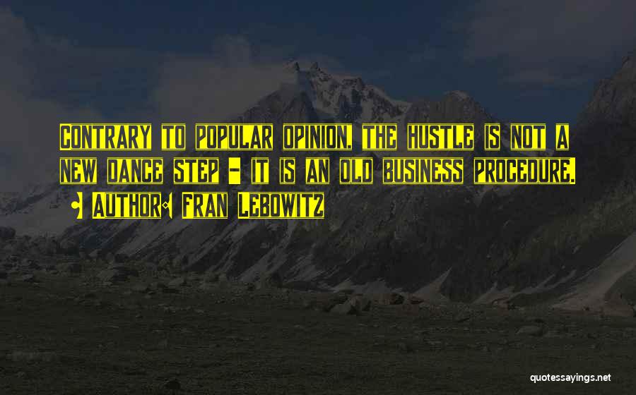 Fran Lebowitz Quotes: Contrary To Popular Opinion, The Hustle Is Not A New Dance Step - It Is An Old Business Procedure.