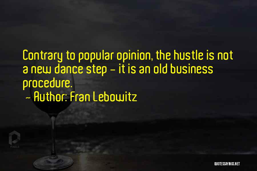 Fran Lebowitz Quotes: Contrary To Popular Opinion, The Hustle Is Not A New Dance Step - It Is An Old Business Procedure.