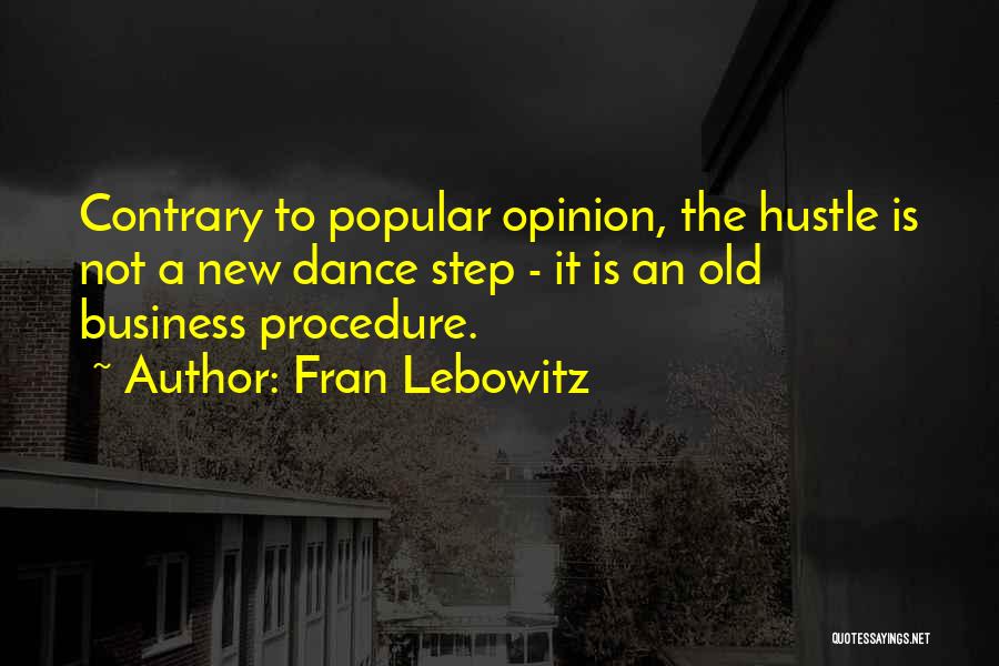 Fran Lebowitz Quotes: Contrary To Popular Opinion, The Hustle Is Not A New Dance Step - It Is An Old Business Procedure.