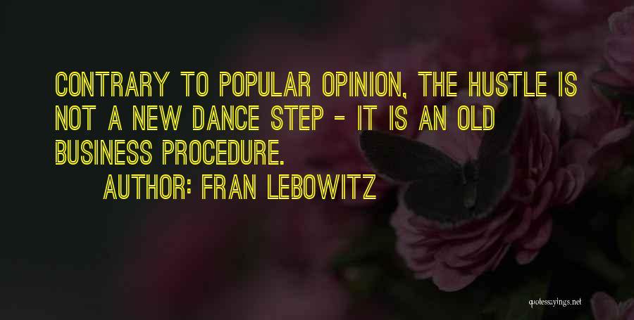 Fran Lebowitz Quotes: Contrary To Popular Opinion, The Hustle Is Not A New Dance Step - It Is An Old Business Procedure.