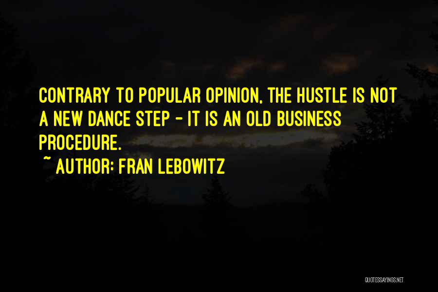 Fran Lebowitz Quotes: Contrary To Popular Opinion, The Hustle Is Not A New Dance Step - It Is An Old Business Procedure.