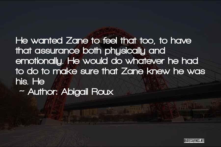 Abigail Roux Quotes: He Wanted Zane To Feel That Too, To Have That Assurance Both Physically And Emotionally. He Would Do Whatever He