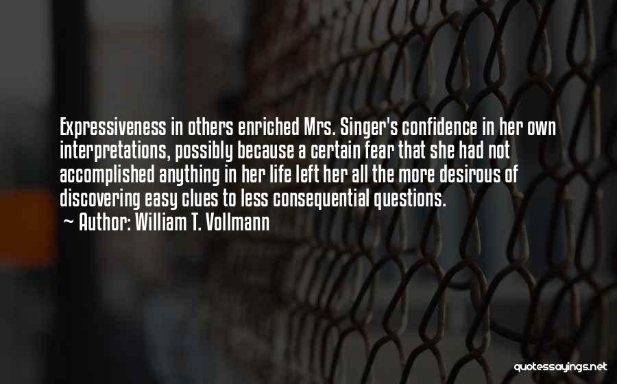 William T. Vollmann Quotes: Expressiveness In Others Enriched Mrs. Singer's Confidence In Her Own Interpretations, Possibly Because A Certain Fear That She Had Not