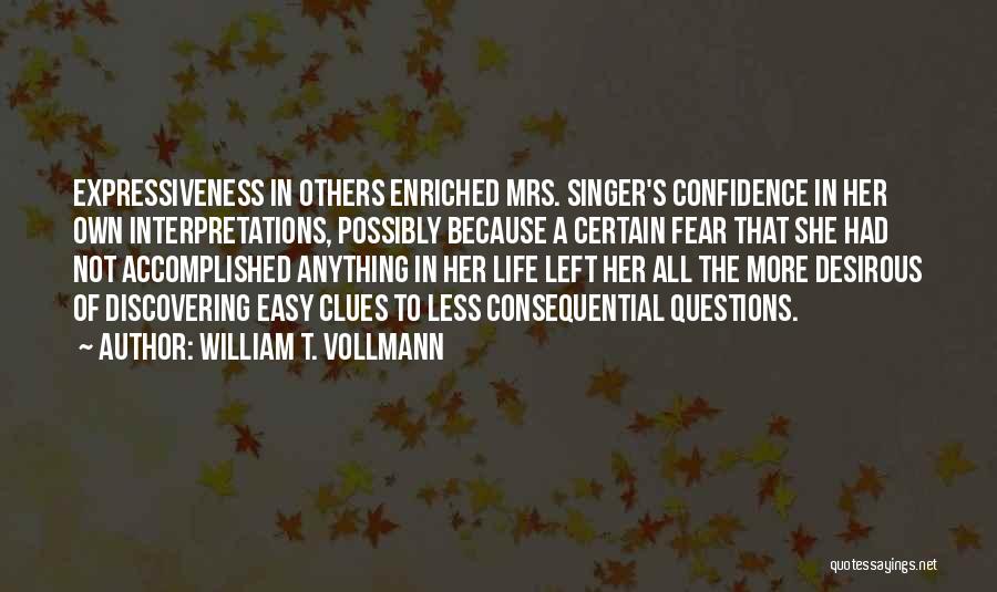 William T. Vollmann Quotes: Expressiveness In Others Enriched Mrs. Singer's Confidence In Her Own Interpretations, Possibly Because A Certain Fear That She Had Not