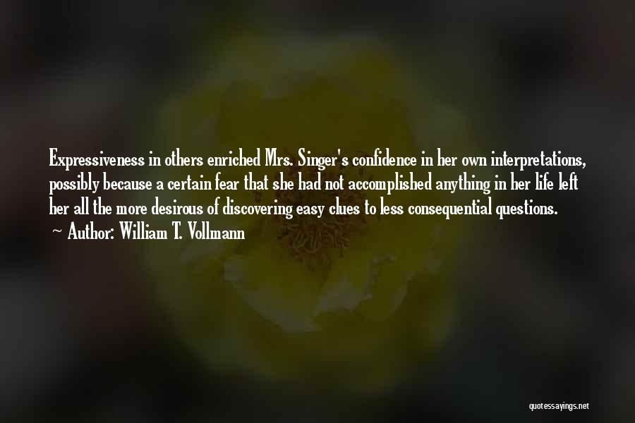 William T. Vollmann Quotes: Expressiveness In Others Enriched Mrs. Singer's Confidence In Her Own Interpretations, Possibly Because A Certain Fear That She Had Not