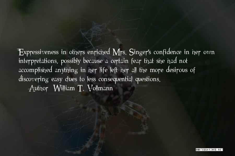 William T. Vollmann Quotes: Expressiveness In Others Enriched Mrs. Singer's Confidence In Her Own Interpretations, Possibly Because A Certain Fear That She Had Not