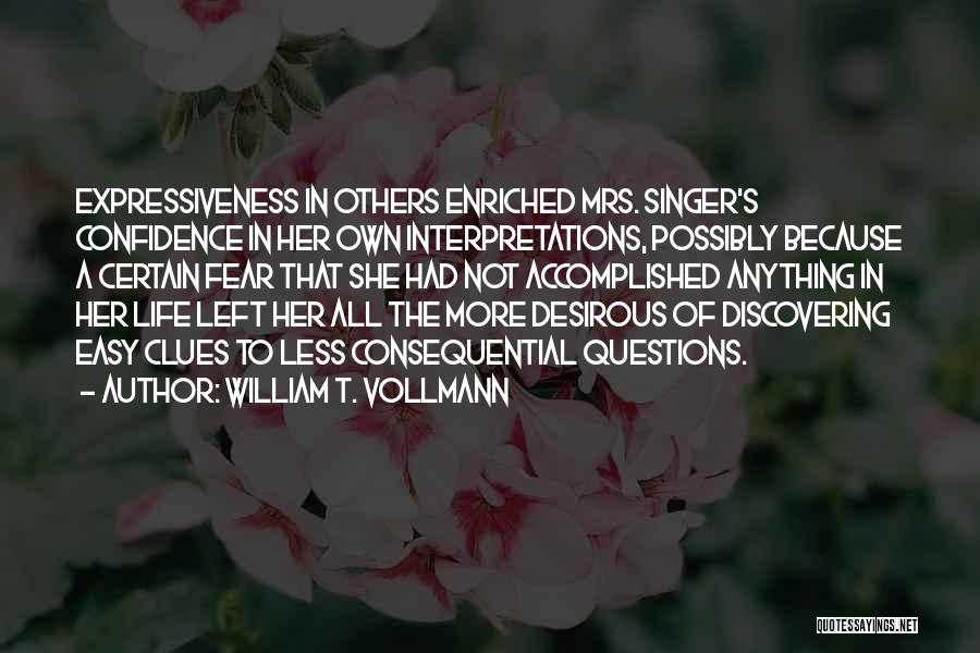 William T. Vollmann Quotes: Expressiveness In Others Enriched Mrs. Singer's Confidence In Her Own Interpretations, Possibly Because A Certain Fear That She Had Not