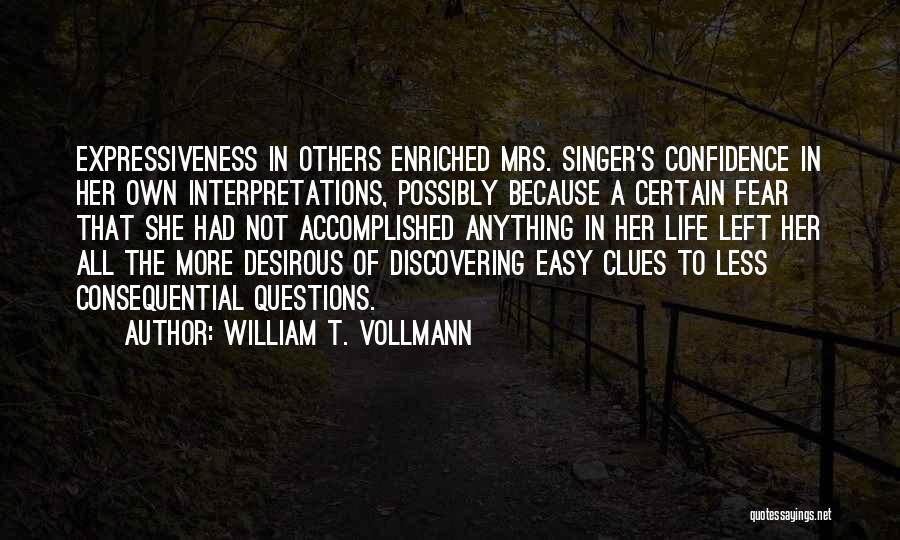 William T. Vollmann Quotes: Expressiveness In Others Enriched Mrs. Singer's Confidence In Her Own Interpretations, Possibly Because A Certain Fear That She Had Not