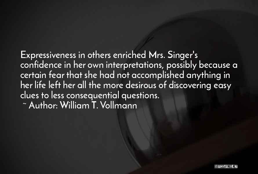 William T. Vollmann Quotes: Expressiveness In Others Enriched Mrs. Singer's Confidence In Her Own Interpretations, Possibly Because A Certain Fear That She Had Not