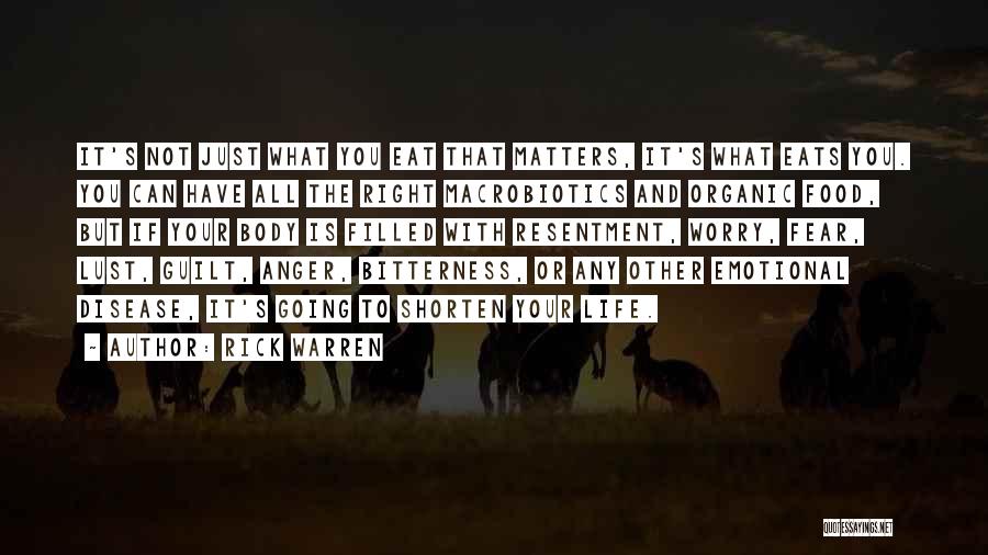 Rick Warren Quotes: It's Not Just What You Eat That Matters, It's What Eats You. You Can Have All The Right Macrobiotics And