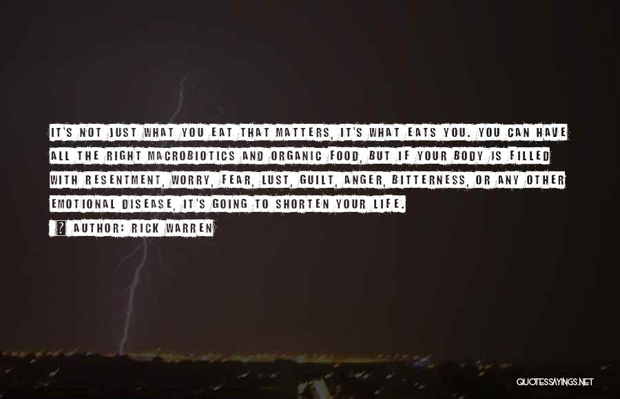 Rick Warren Quotes: It's Not Just What You Eat That Matters, It's What Eats You. You Can Have All The Right Macrobiotics And