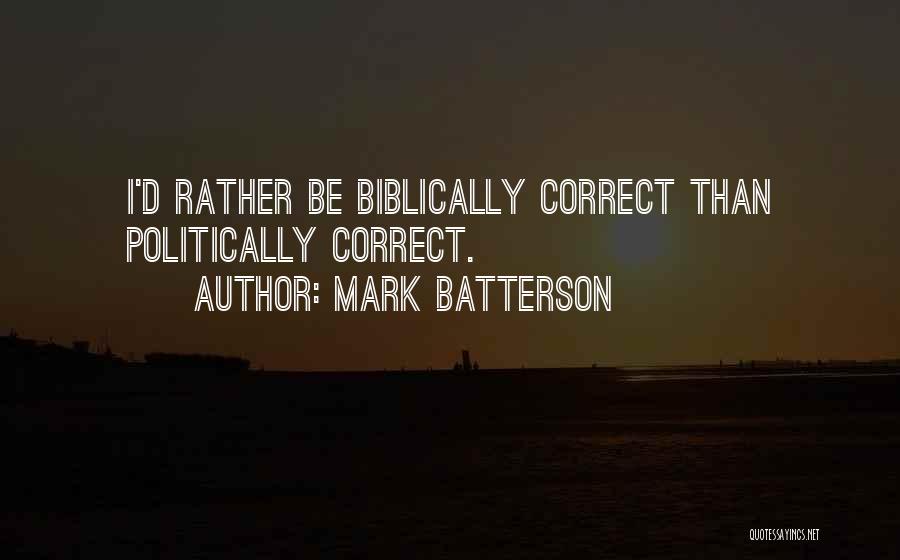 Mark Batterson Quotes: I'd Rather Be Biblically Correct Than Politically Correct.