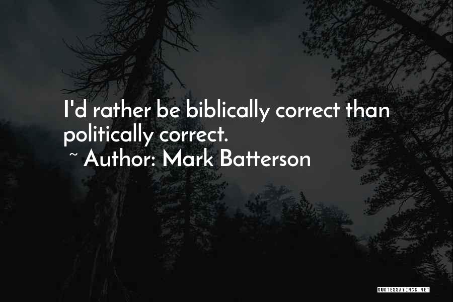 Mark Batterson Quotes: I'd Rather Be Biblically Correct Than Politically Correct.