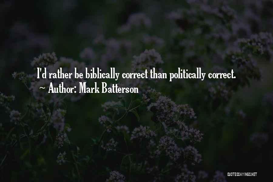 Mark Batterson Quotes: I'd Rather Be Biblically Correct Than Politically Correct.