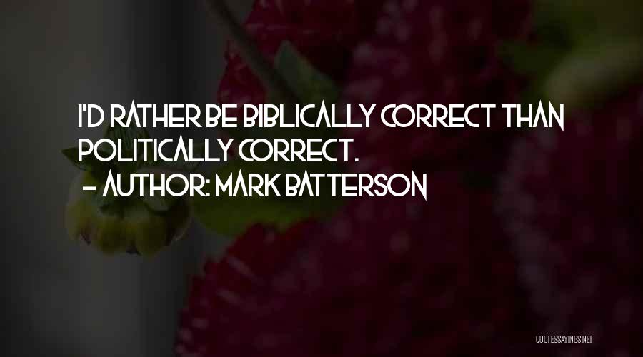 Mark Batterson Quotes: I'd Rather Be Biblically Correct Than Politically Correct.