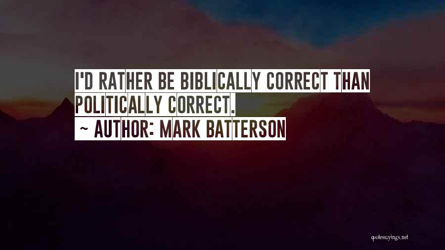 Mark Batterson Quotes: I'd Rather Be Biblically Correct Than Politically Correct.