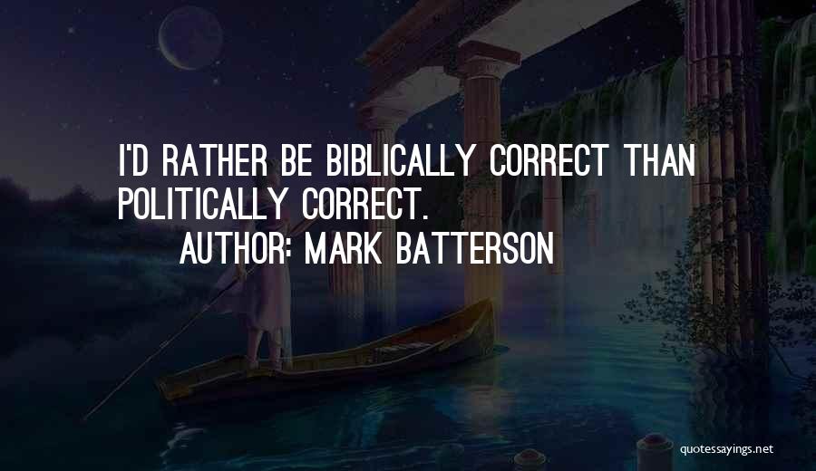 Mark Batterson Quotes: I'd Rather Be Biblically Correct Than Politically Correct.