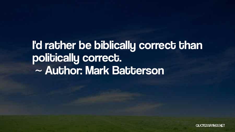 Mark Batterson Quotes: I'd Rather Be Biblically Correct Than Politically Correct.