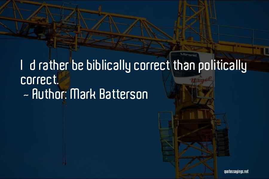 Mark Batterson Quotes: I'd Rather Be Biblically Correct Than Politically Correct.