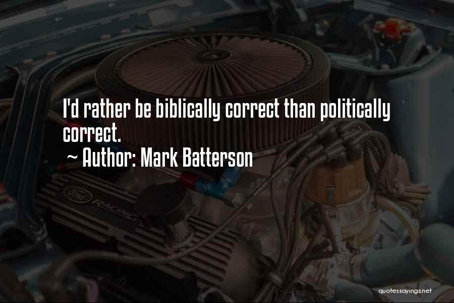 Mark Batterson Quotes: I'd Rather Be Biblically Correct Than Politically Correct.