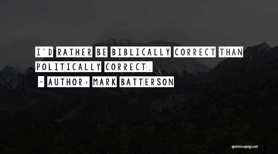 Mark Batterson Quotes: I'd Rather Be Biblically Correct Than Politically Correct.