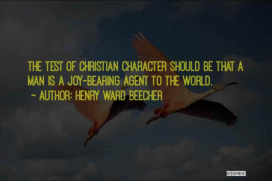 Henry Ward Beecher Quotes: The Test Of Christian Character Should Be That A Man Is A Joy-bearing Agent To The World.