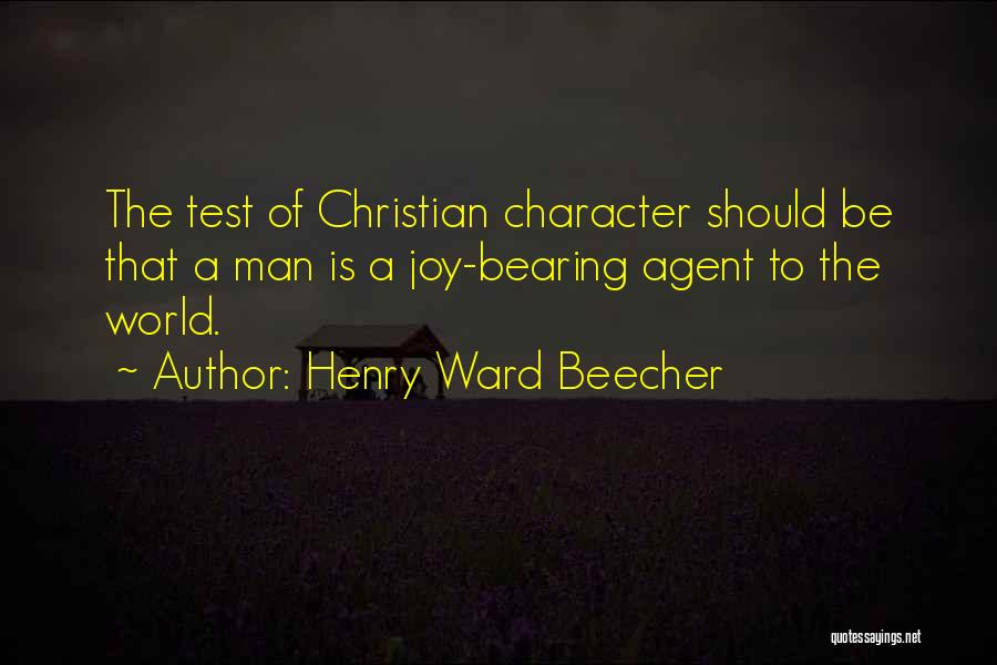 Henry Ward Beecher Quotes: The Test Of Christian Character Should Be That A Man Is A Joy-bearing Agent To The World.