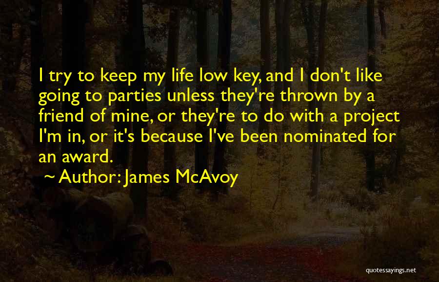 James McAvoy Quotes: I Try To Keep My Life Low Key, And I Don't Like Going To Parties Unless They're Thrown By A