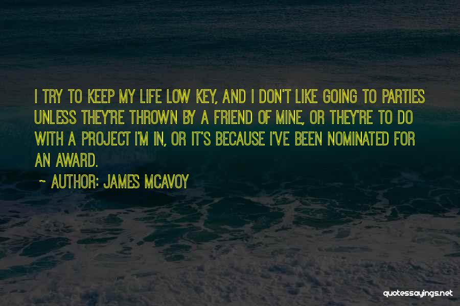 James McAvoy Quotes: I Try To Keep My Life Low Key, And I Don't Like Going To Parties Unless They're Thrown By A