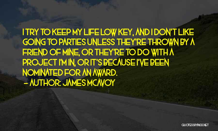 James McAvoy Quotes: I Try To Keep My Life Low Key, And I Don't Like Going To Parties Unless They're Thrown By A