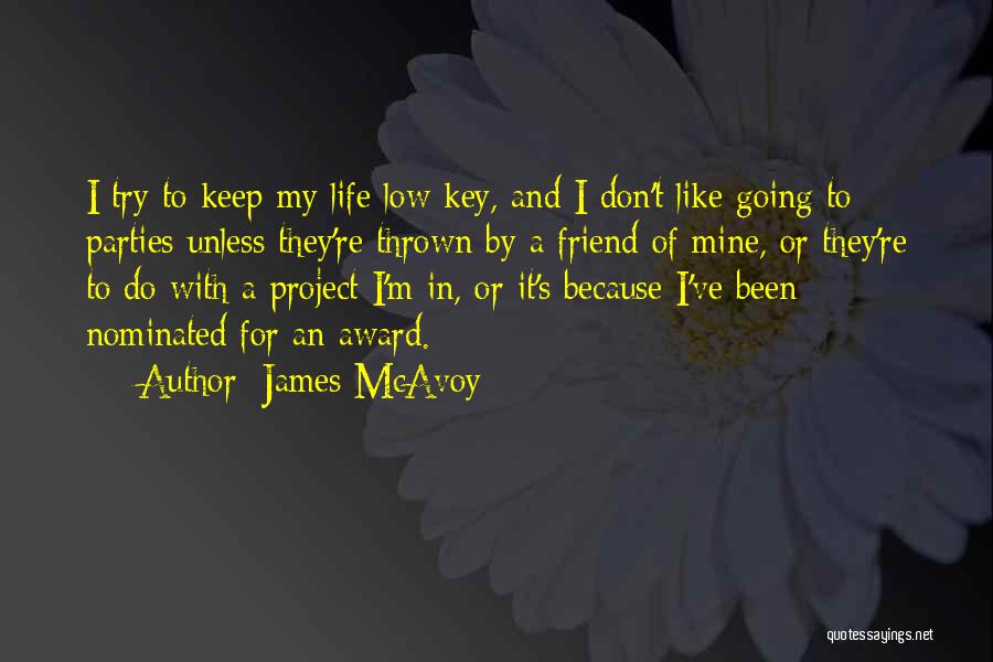 James McAvoy Quotes: I Try To Keep My Life Low Key, And I Don't Like Going To Parties Unless They're Thrown By A