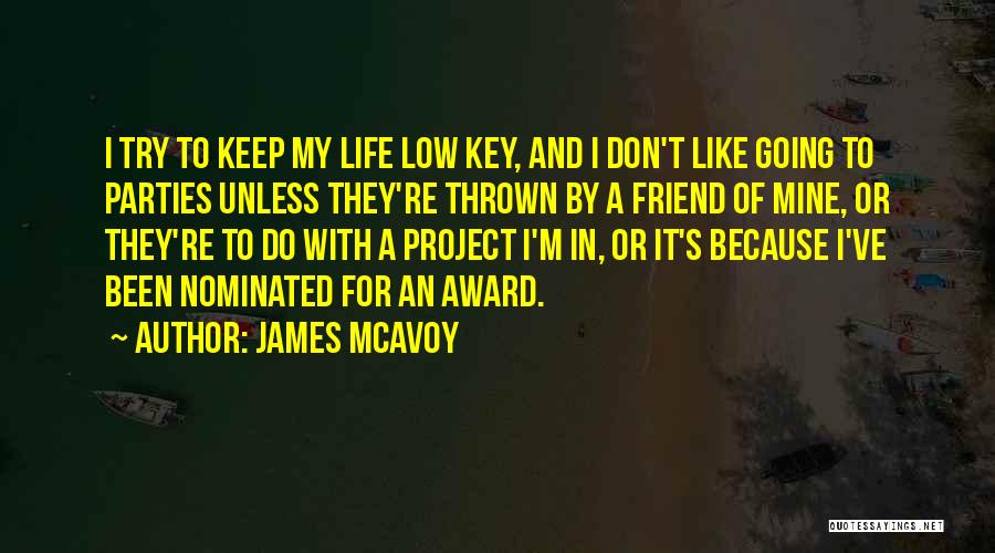 James McAvoy Quotes: I Try To Keep My Life Low Key, And I Don't Like Going To Parties Unless They're Thrown By A