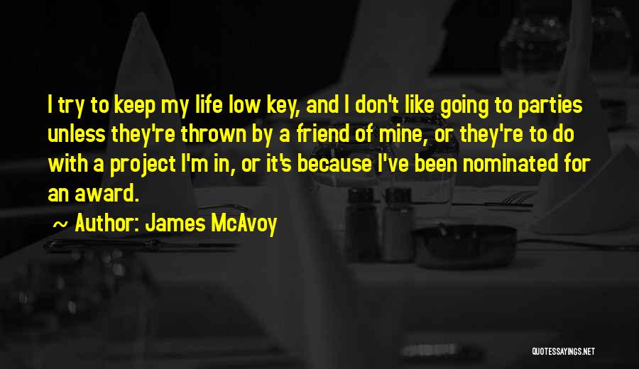 James McAvoy Quotes: I Try To Keep My Life Low Key, And I Don't Like Going To Parties Unless They're Thrown By A