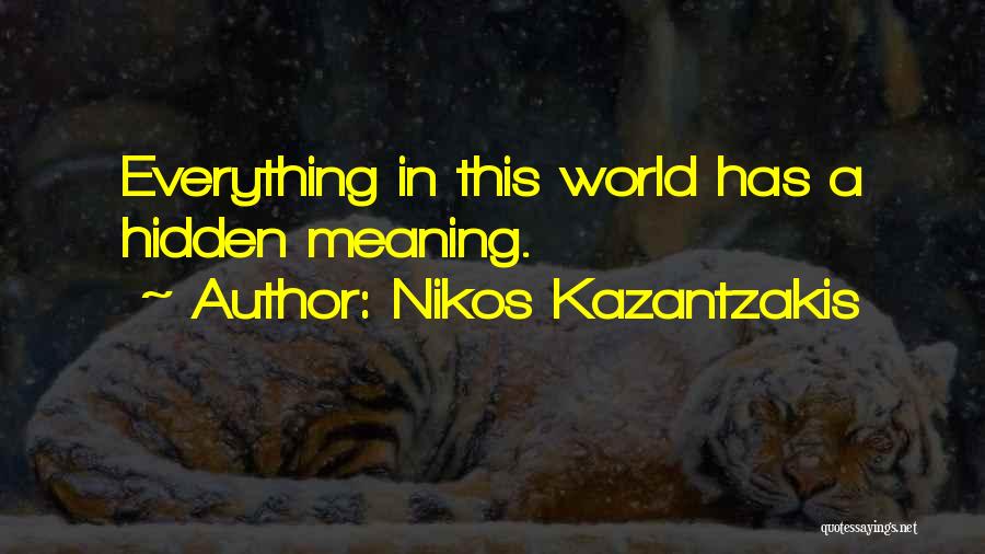 Nikos Kazantzakis Quotes: Everything In This World Has A Hidden Meaning.