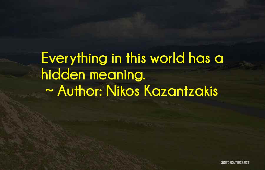 Nikos Kazantzakis Quotes: Everything In This World Has A Hidden Meaning.