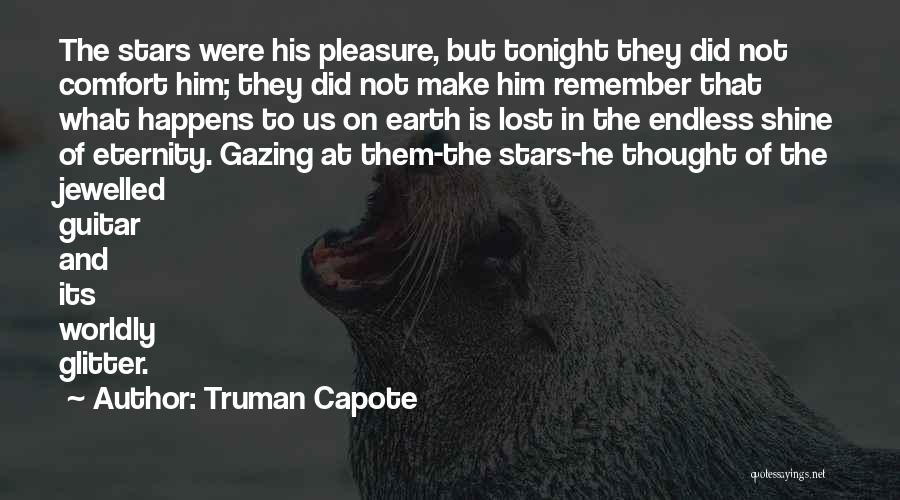 Truman Capote Quotes: The Stars Were His Pleasure, But Tonight They Did Not Comfort Him; They Did Not Make Him Remember That What