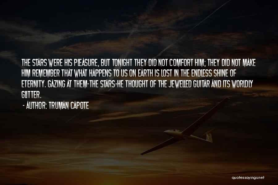 Truman Capote Quotes: The Stars Were His Pleasure, But Tonight They Did Not Comfort Him; They Did Not Make Him Remember That What