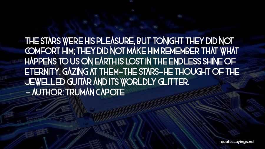 Truman Capote Quotes: The Stars Were His Pleasure, But Tonight They Did Not Comfort Him; They Did Not Make Him Remember That What