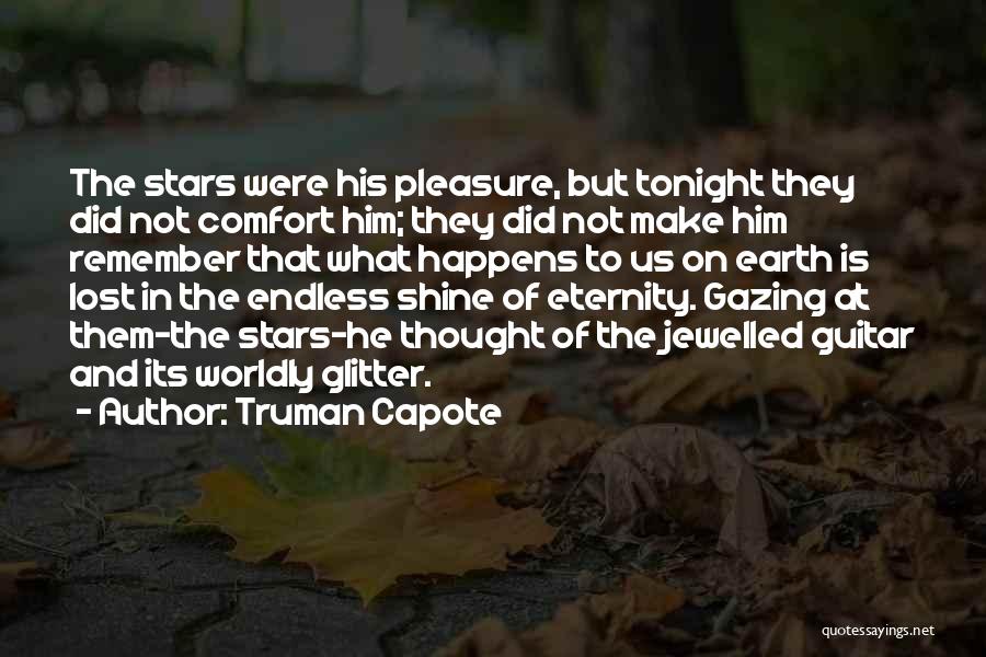 Truman Capote Quotes: The Stars Were His Pleasure, But Tonight They Did Not Comfort Him; They Did Not Make Him Remember That What