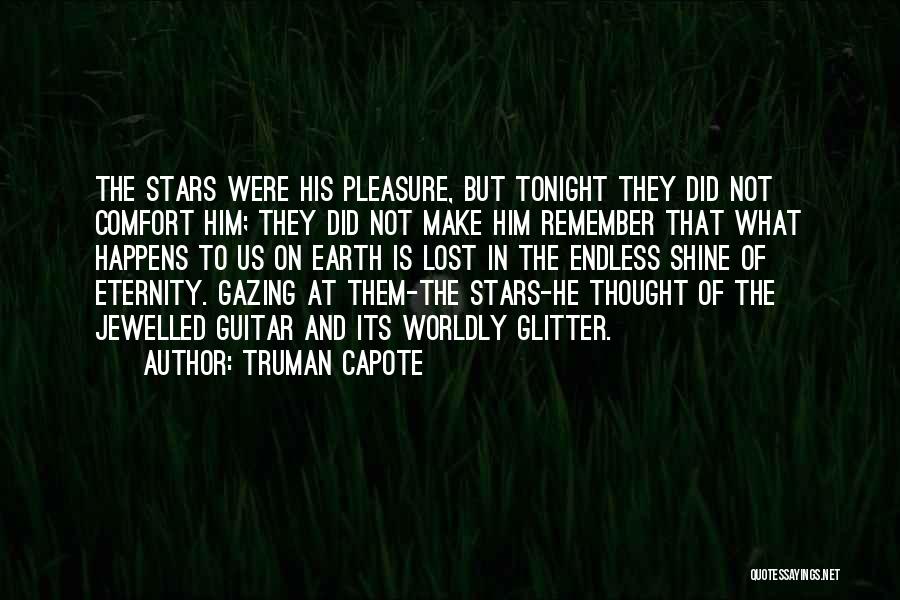 Truman Capote Quotes: The Stars Were His Pleasure, But Tonight They Did Not Comfort Him; They Did Not Make Him Remember That What