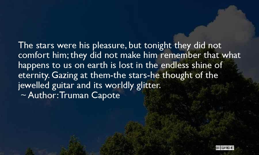Truman Capote Quotes: The Stars Were His Pleasure, But Tonight They Did Not Comfort Him; They Did Not Make Him Remember That What