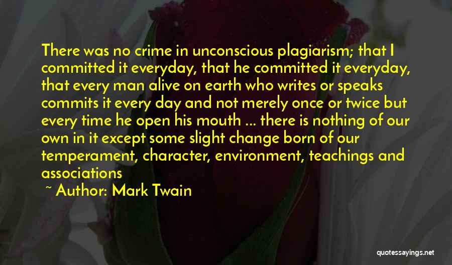 Mark Twain Quotes: There Was No Crime In Unconscious Plagiarism; That I Committed It Everyday, That He Committed It Everyday, That Every Man